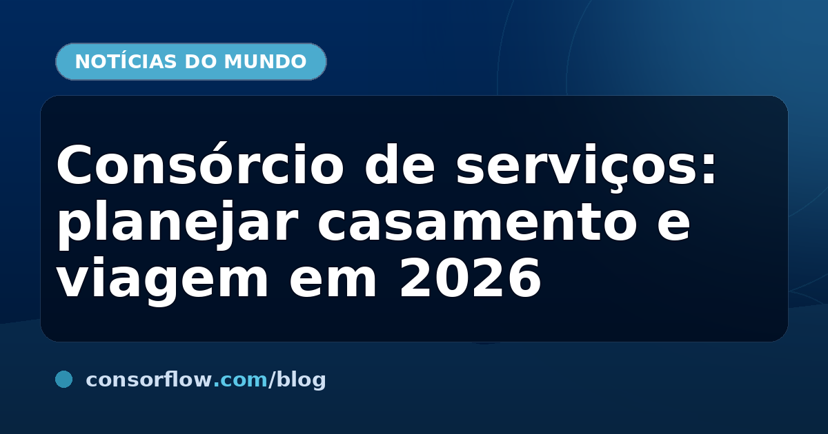 Consórcio de serviços: planejar casamento e viagem em 2026