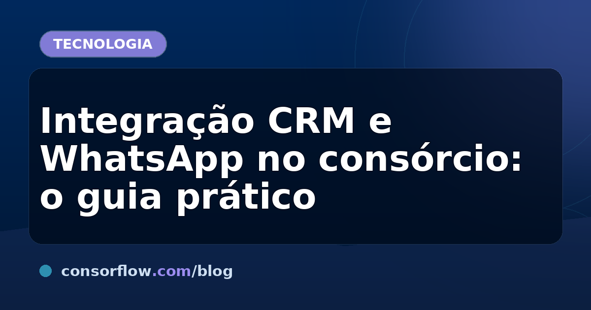 Integração CRM e WhatsApp no consórcio: o guia prático